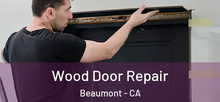 Wood Door Repair Beaumont - CA